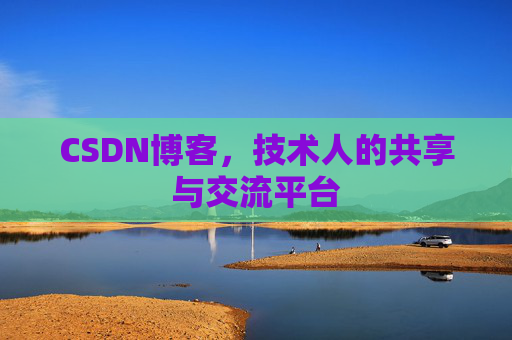 CSDN博客，技术人的共享与交流平台