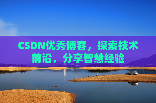 CSDN优秀博客,探索技术前沿,分享智慧经验